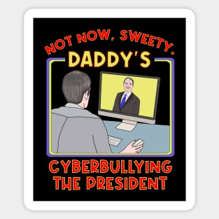 Not Now, Sweety. Daddy's Cyberbullying the President Sticker